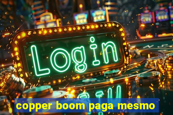 copper boom paga mesmo